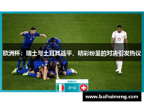 欧洲杯：瑞士与土耳其战平，精彩纷呈的对决引发热议