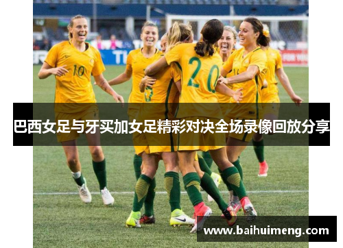巴西女足与牙买加女足精彩对决全场录像回放分享